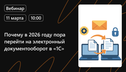 Вебинар: Почему в 2026 году пора перейти на электронный документооборот в «1С» Вебинар: Почему в 2026 году пора перейти на электронный документооборот в «1С»